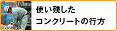 使い残したコンクリートの行方