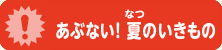 あぶない！夏のいきもの