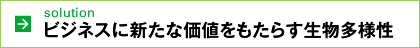 solution 新たな価値をもたらす生物多様性