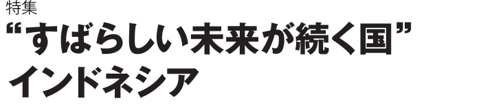 “すばらしい未来が続く国”インドネシア