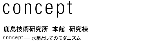 concept 鹿島技術研究所 本館 研究棟  水脈としてのモダニズム