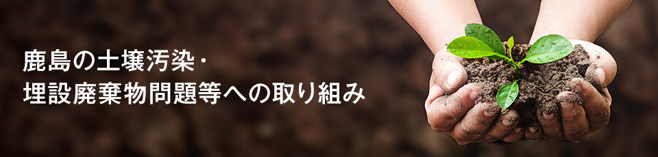 鹿島の土壌汚染・埋設廃棄物問題等への取り組み